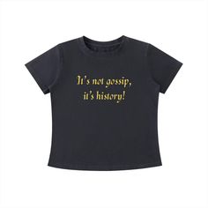 Black t-shirt with 'It's not gossip, it's history!' in gold text